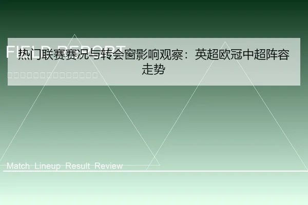 热门联赛赛况与转会窗影响观察：英超欧冠中超阵容走势